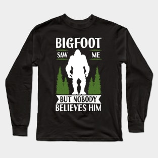 Bigfoot Saw Me But Nobody Believes Him Long Sleeve T-Shirt